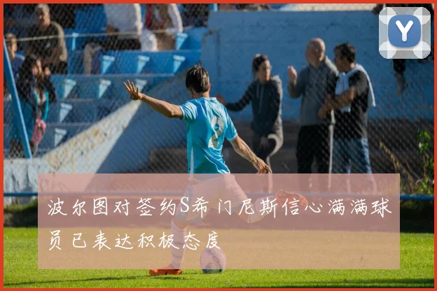 波尔图对签约S希门尼斯信心满满球员已表达积极态度